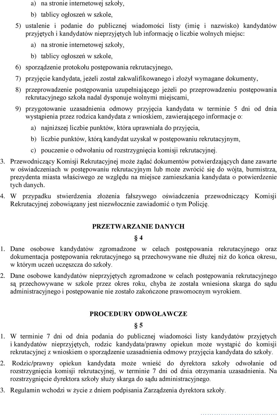 zakwalifikowanego i złożył wymagane dokumenty, 8) przeprowadzenie postępowania uzupełniającego jeżeli po przeprowadzeniu postępowania rekrutacyjnego szkoła nadal dysponuje wolnymi miejscami, 9)