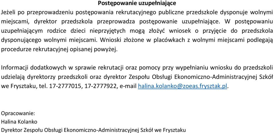 Wnioski złożone w placówkach z wolnymi miejscami podlegają procedurze rekrutacyjnej opisanej powyżej.