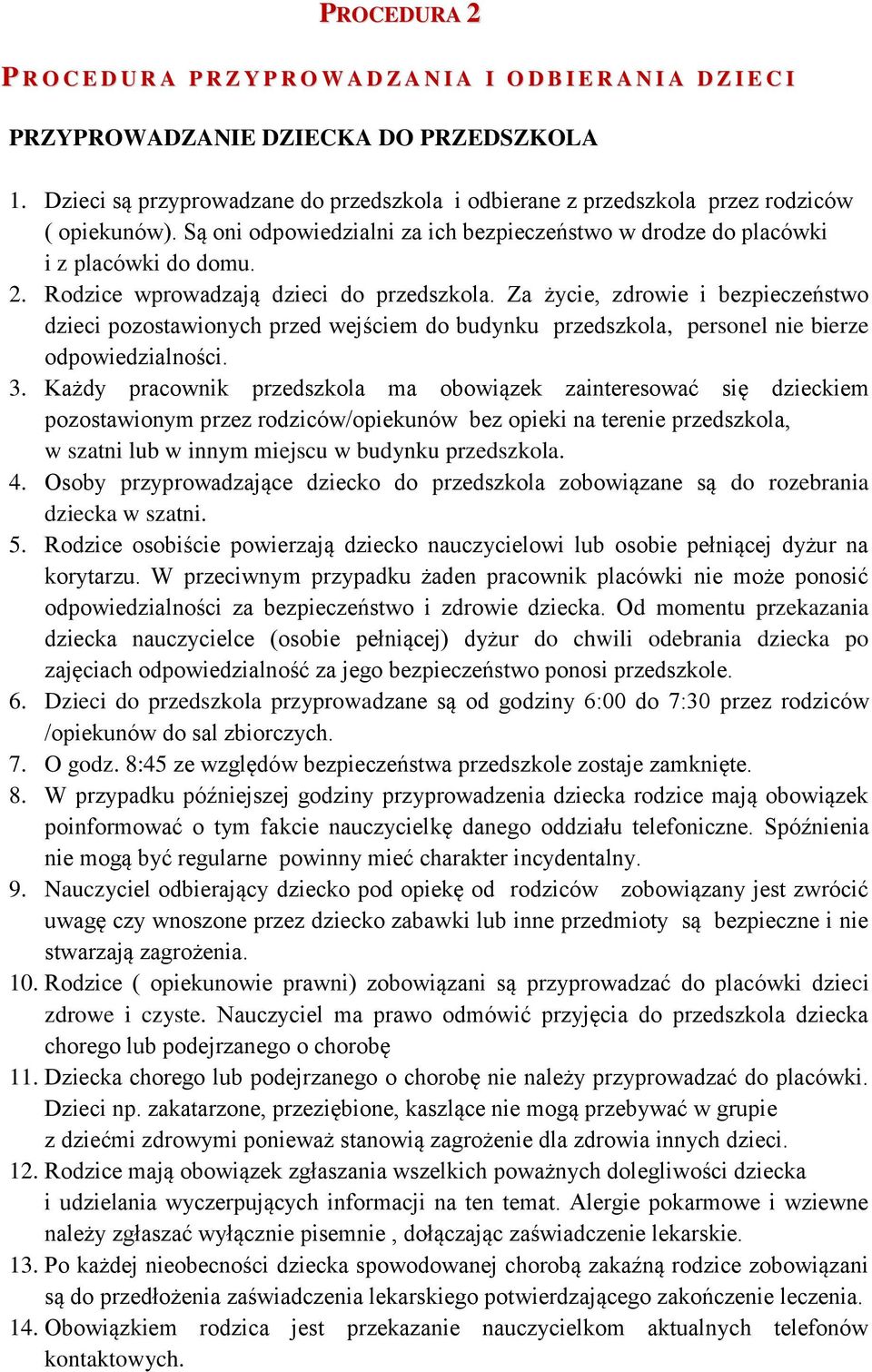 Rodzice wprowadzają dzieci do przedszkola. Za życie, zdrowie i bezpieczeństwo dzieci pozostawionych przed wejściem do budynku przedszkola, personel nie bierze odpowiedzialności. 3.