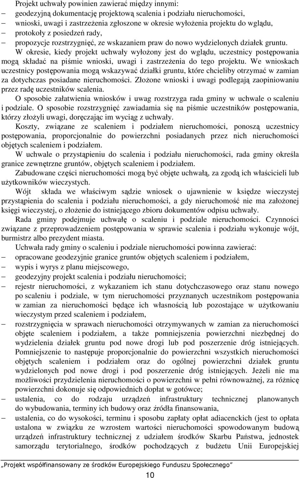 W okresie, kiedy projekt uchwały wyłoŝony jest do wglądu, uczestnicy postępowania mogą składać na piśmie wnioski, uwagi i zastrzeŝenia do tego projektu.