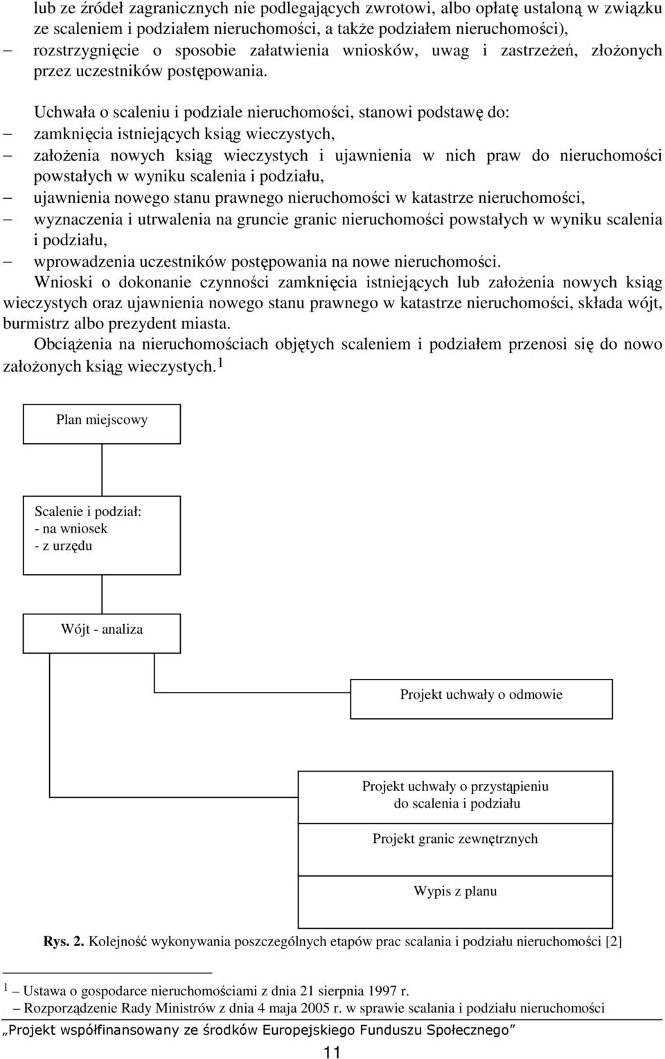 Uchwała o scaleniu i podziale nieruchomości, stanowi podstawę do: zamknięcia istniejących ksiąg wieczystych, załoŝenia nowych ksiąg wieczystych i ujawnienia w nich praw do nieruchomości powstałych w