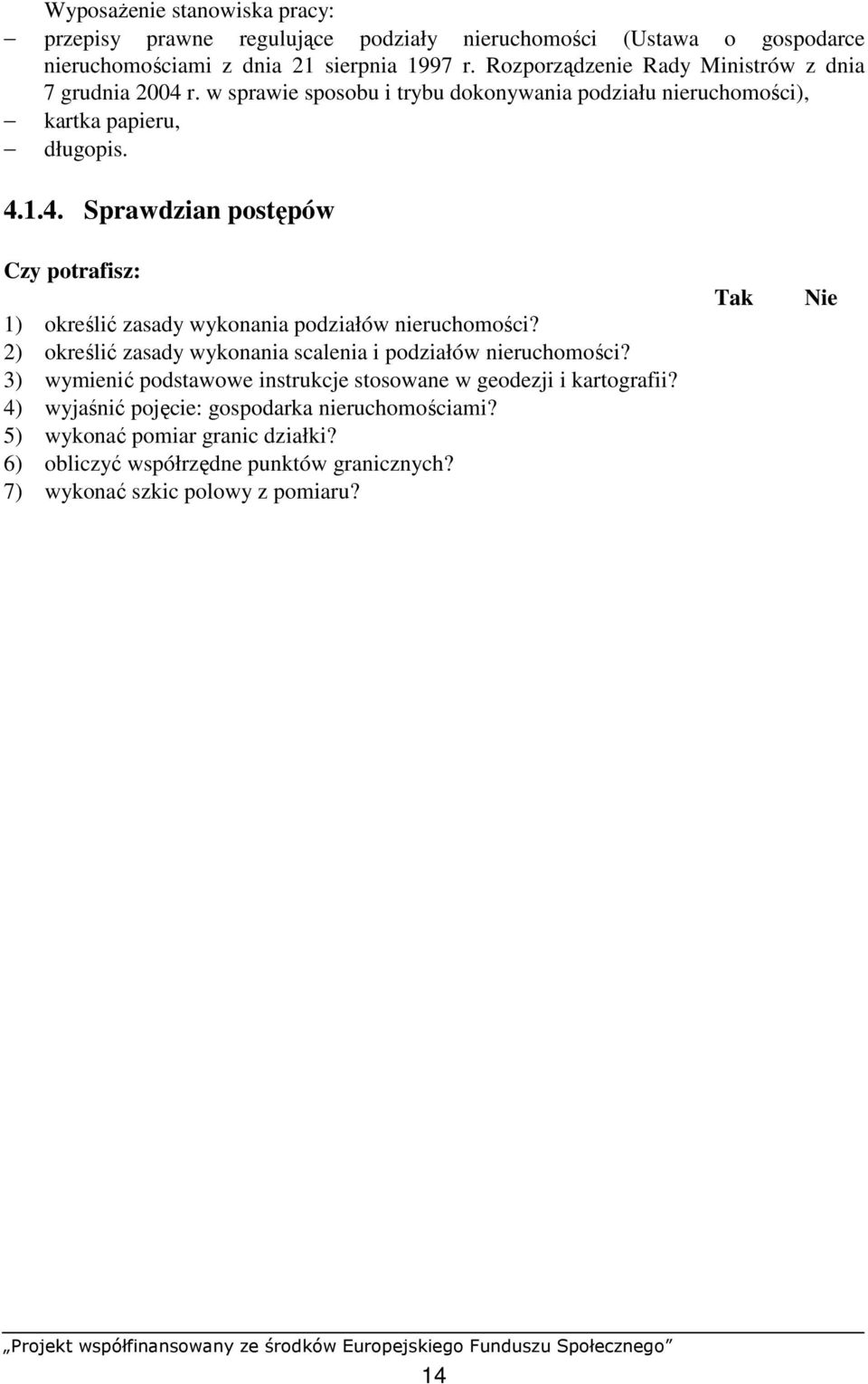 2) określić zasady wykonania scalenia i podziałów nieruchomości? 3) wymienić podstawowe instrukcje stosowane w geodezji i kartografii?