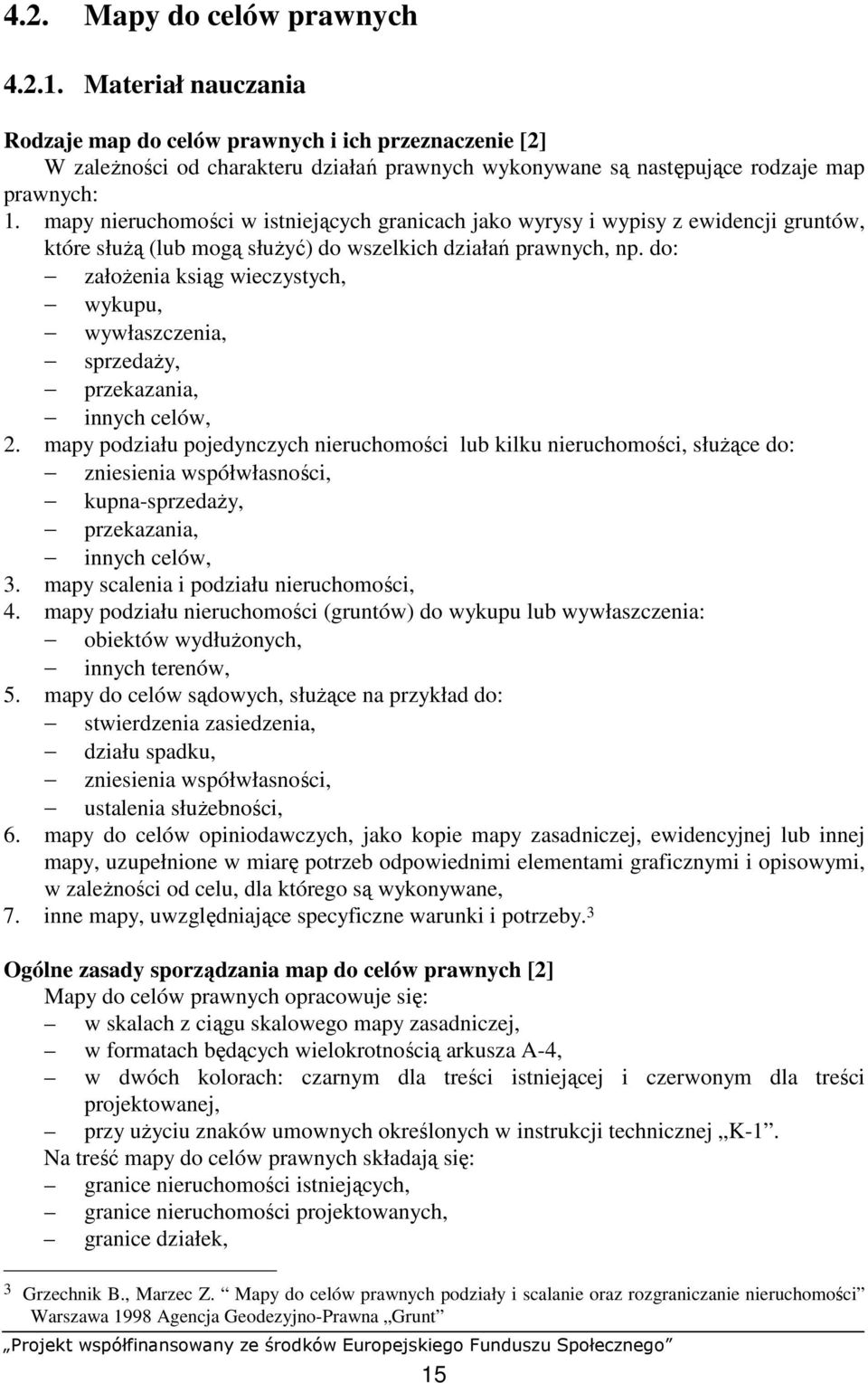 mapy nieruchomości w istniejących granicach jako wyrysy i wypisy z ewidencji gruntów, które słuŝą (lub mogą słuŝyć) do wszelkich działań prawnych, np.