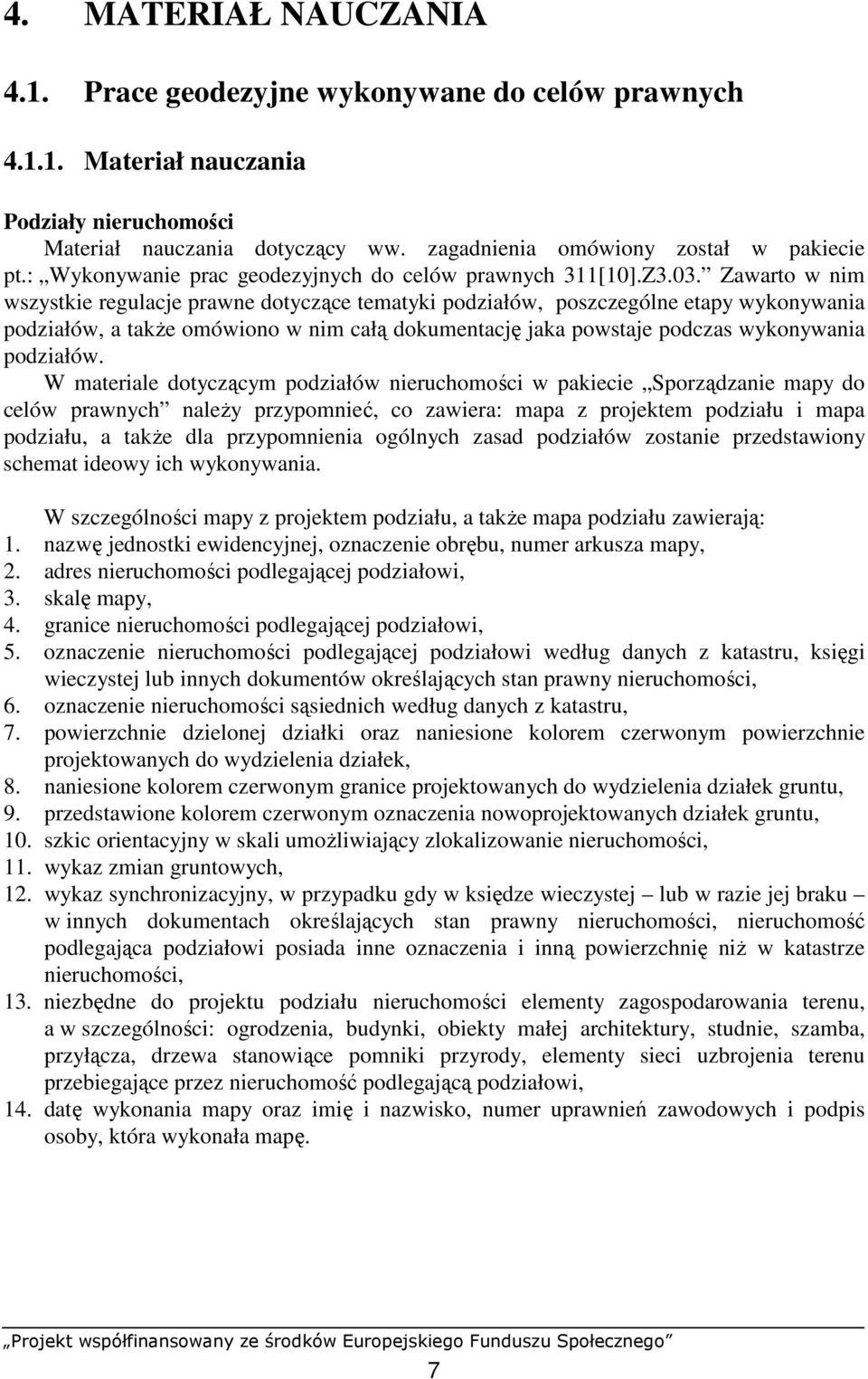 Zawarto w nim wszystkie regulacje prawne dotyczące tematyki podziałów, poszczególne etapy wykonywania podziałów, a takŝe omówiono w nim całą dokumentację jaka powstaje podczas wykonywania podziałów.