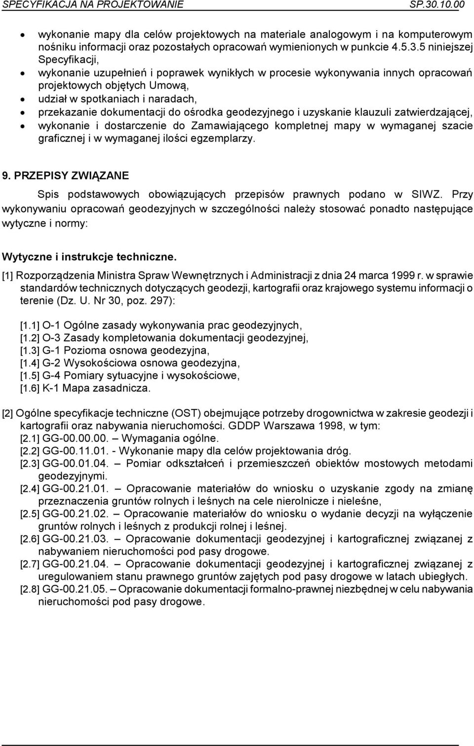 ośrodka geodezyjnego i uzyskanie klauzuli zatwierdzającej, wykonanie i dostarczenie do Zamawiającego kompletnej mapy w wymaganej szacie graficznej i w wymaganej ilości egzemplarzy. 9.