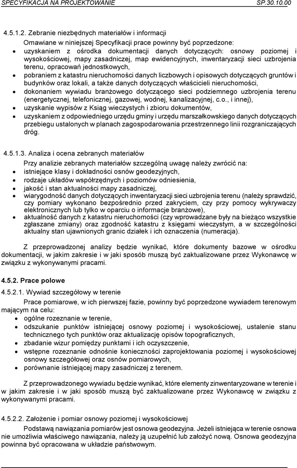 mapy zasadniczej, map ewidencyjnych, inwentaryzacji sieci uzbrojenia terenu, opracowań jednostkowych, pobraniem z katastru nieruchomości danych liczbowych i opisowych dotyczących gruntów i budynków