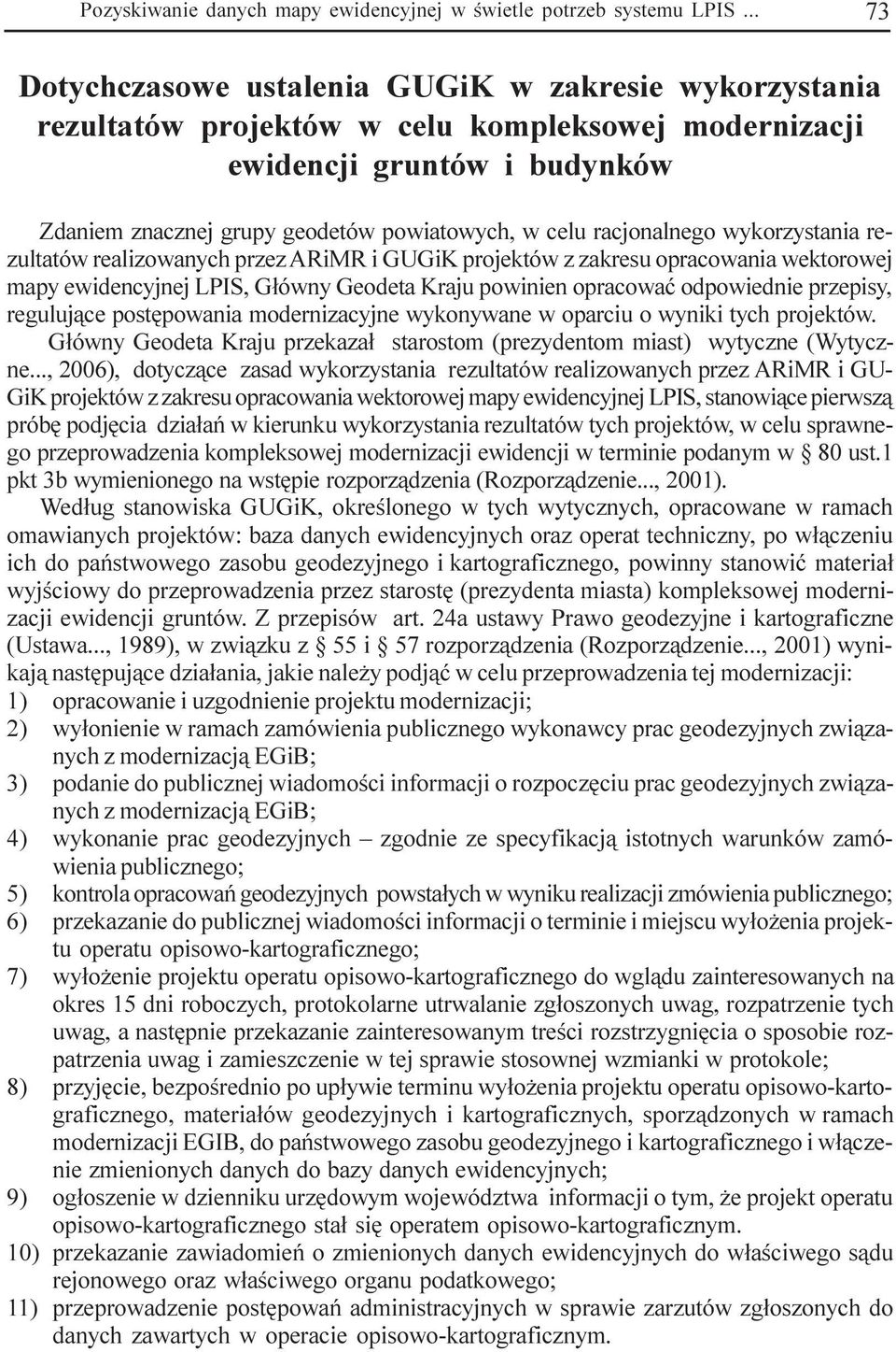 racjonalnego wykorzystania rezultatów realizowanych przez ARiMR i GUGiK projektów z zakresu opracowania wektorowej apy ewidencyjnej LPIS, G³ówny Geodeta Kraju powinien opracowaæ odpowiednie przepisy,