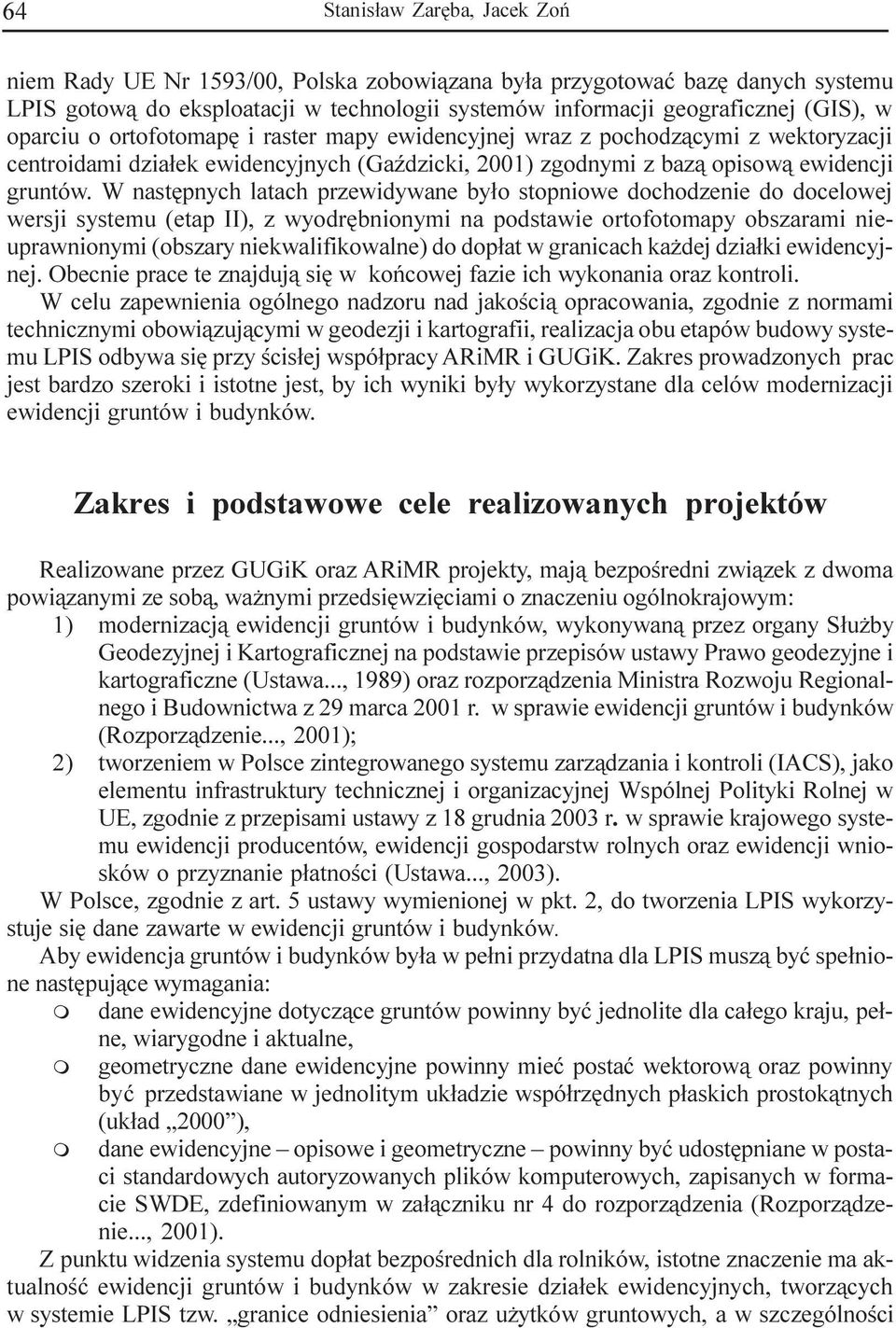 W nastêpnych latach przewidywane by³o stopniowe dochodzenie do docelowej wersji systeu (etap II), z wyodrêbnionyi na podstawie ortofotoapy obszarai nieuprawnionyi (obszary niekwalifikowalne) do