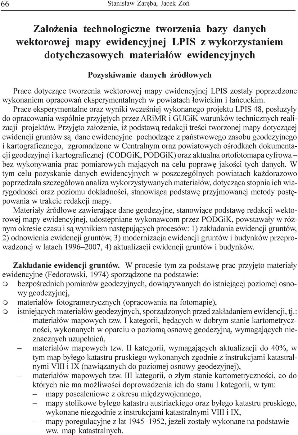 Prace eksperyentalne oraz wyniki wczeœniej wykonanego projektu LPIS 48, pos³u y³y do opracowania wspólnie przyjêtych przez ARiMR i GUGiK warunków technicznych realizacji projektów.