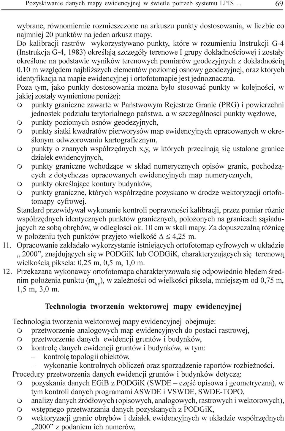 terenowych poiarów geodezyjnych z dok³adnoœci¹ 0,10 wzglêde najbli szych eleentów pozioej osnowy geodezyjnej, oraz których identyfikacja na apie ewidencyjnej i ortofotoapie jest jednoznaczna.