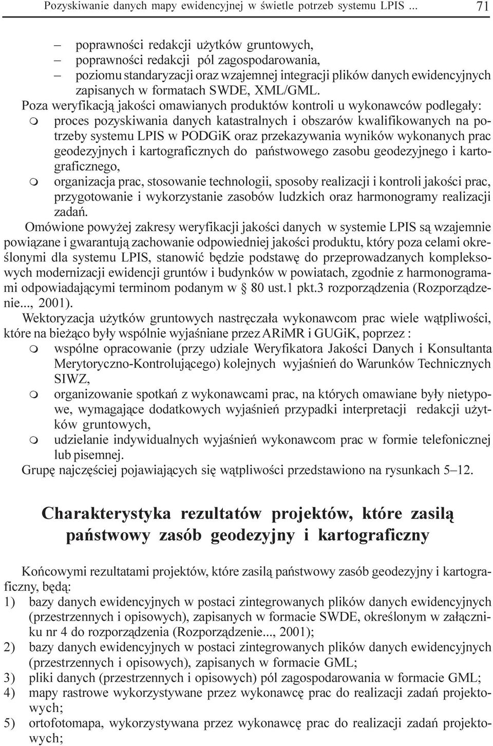 Poza weryfikacj¹ jakoœci oawianych produktów kontroli u wykonawców podlega³y: proces pozyskiwania danych katastralnych i obszarów kwalifikowanych na potrzeby systeu LPIS w PODGiK oraz przekazywania