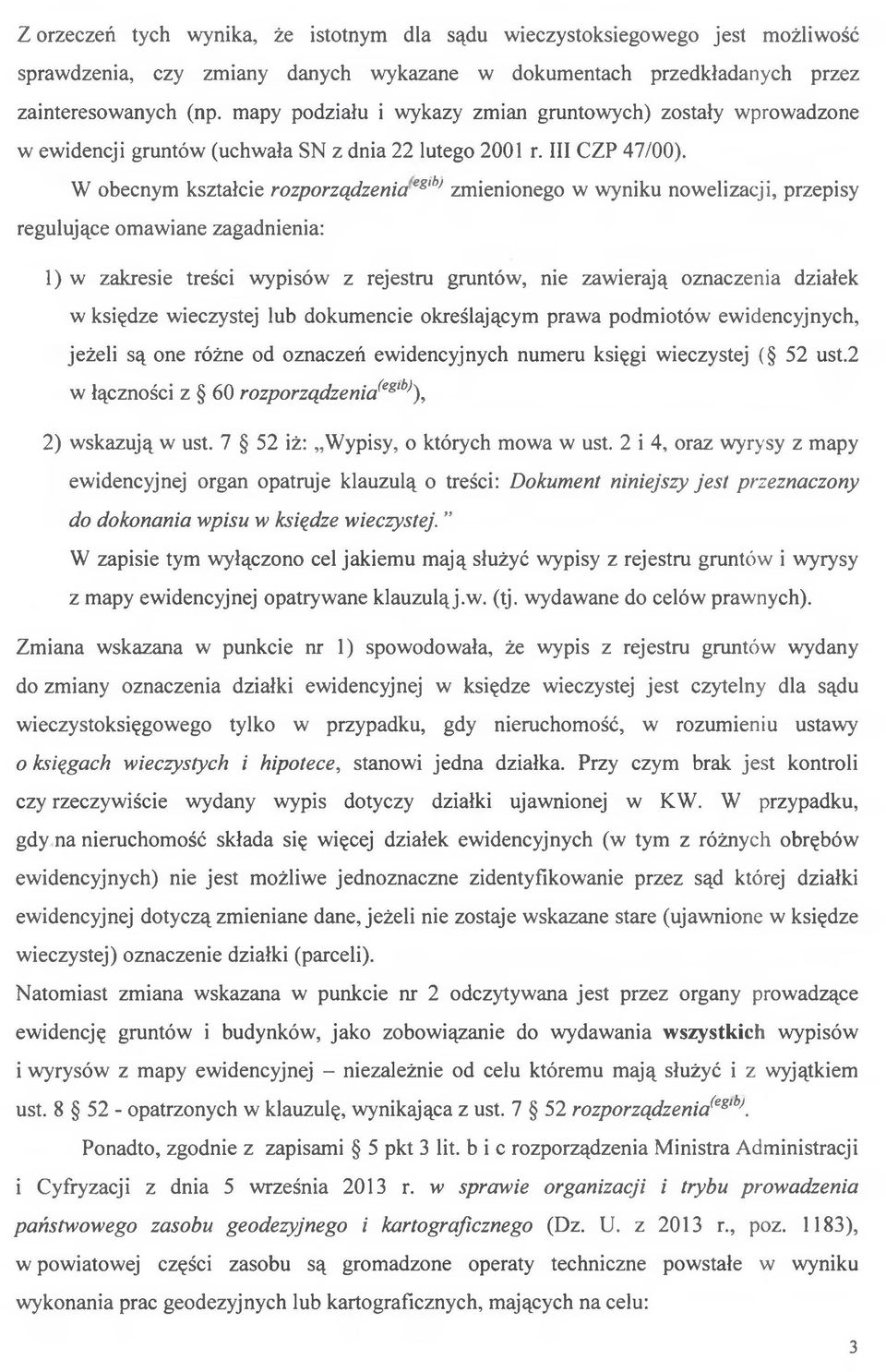 W obecnym kształcie rozporządzeniaeglhj zmienionego w wyniku nowelizacji, przepisy regulujące omawiane zagadnienia: 1) w zakresie treści wypisów z rejestru gruntów, nie zawierają oznaczenia działek w