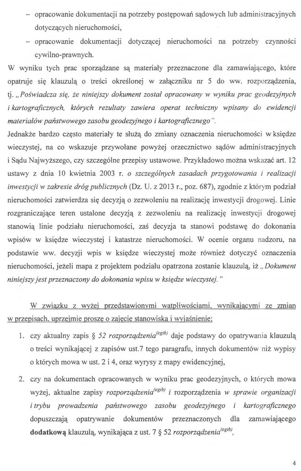 Poświadcza się, że niniejszy dokument został opracowany w wyniku prac geodezyjnych i kartograficznych, których rezultaty zawiera operat techniczny wpisany do ewidencji materiałów państwowego zasobu