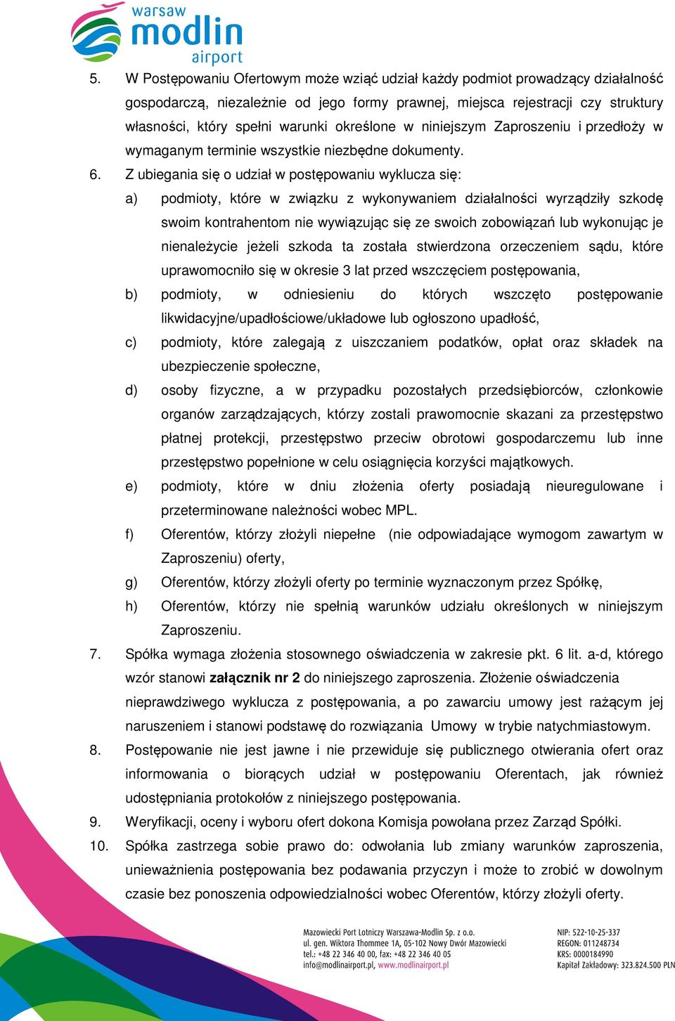 Z ubiegania się o udział w postępowaniu wyklucza się: a) podmioty, które w związku z wykonywaniem działalności wyrządziły szkodę swoim kontrahentom nie wywiązując się ze swoich zobowiązań lub