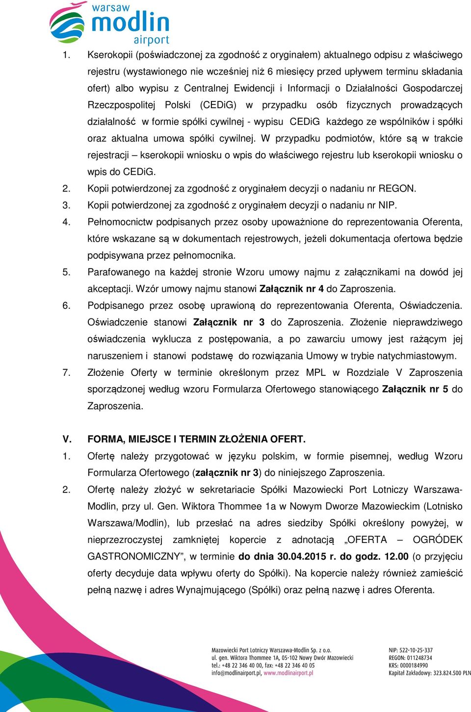 wspólników i spółki oraz aktualna umowa spółki cywilnej. W przypadku podmiotów, które są w trakcie rejestracji kserokopii wniosku o wpis do właściwego rejestru lub kserokopii wniosku o wpis do CEDiG.