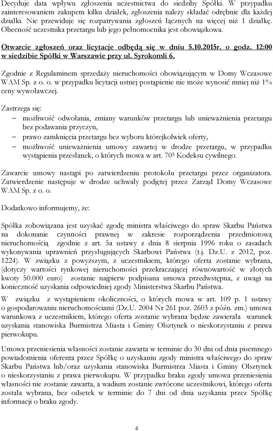 10.2015r. o godz. 12:00 w siedzibie Spółki w Warszawie przy ul. Syrokomli 6. Zgodnie z Regulaminem sprzedaży nieruchomości obowiązującym w Domy Wczasowe WAM Sp. z o. o. w przypadku licytacji ustnej postąpienie nie może wynosić mniej niż 1% ceny wywoławczej.