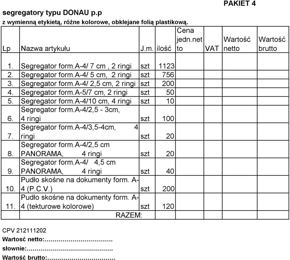 Segregator form.a-4/2,5-3cm, 4 ringi szt 100 Segregator form.a-4/3,5-4cm, 4 7. ringi szt 20 Segregator form.a-4/2,5 cm 8. PANORAMA, 4 ringi szt 20 Segregator form.a-4/ 4,5 cm 9.