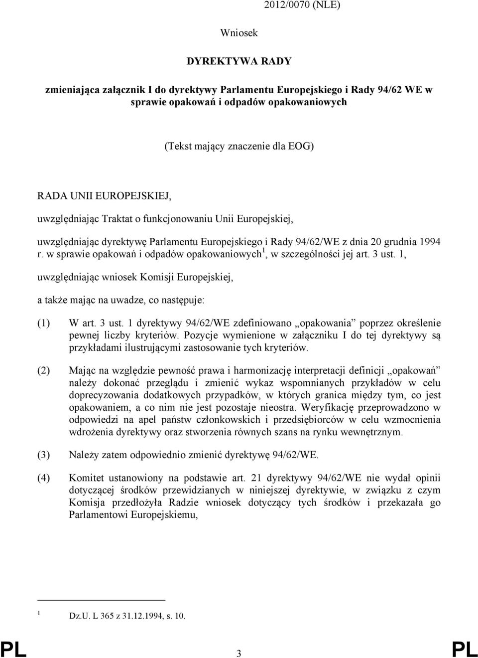 w sprawie opakowań i odpadów opakowaniowych 1, w szczególności jej art. 3 ust. 1, uwzględniając wniosek Komisji Europejskiej, a także mając na uwadze, co następuje: (1) W art. 3 ust. 1 dyrektywy 94/62/WE zdefiniowano opakowania poprzez określenie pewnej liczby kryteriów.