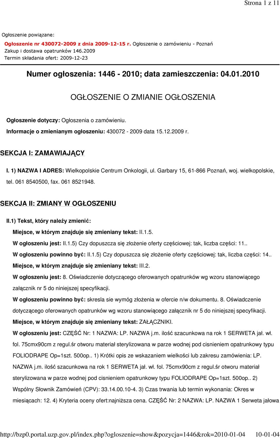 Informacje o zmienianym ogłoszeniu: 430072-2009 data 15.12.2009 r. SEKCJA I: ZAMAWIAJĄCY I. 1) NAZWA I ADRES: Wielkopolskie Centrum Onkologii, ul. Garbary 15, 61-866 Poznań, woj. wielkopolskie, tel.