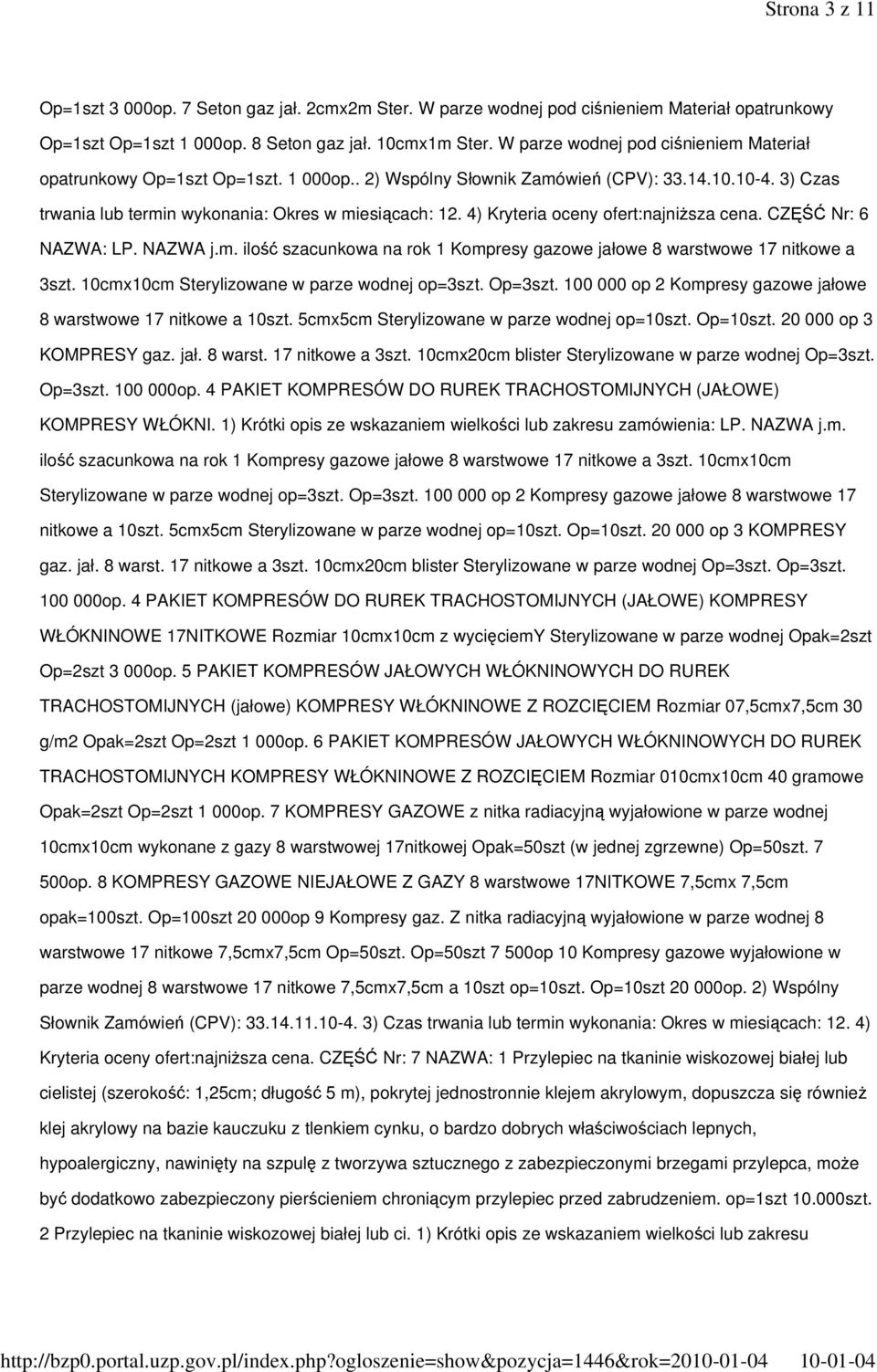 4) Kryteria oceny ofert:najniŝsza cena. CZĘŚĆ Nr: 6 NAZWA: LP. NAZWA j.m. ilość szacunkowa na rok 1 Kompresy gazowe jałowe 8 warstwowe 17 nitkowe a 3szt.