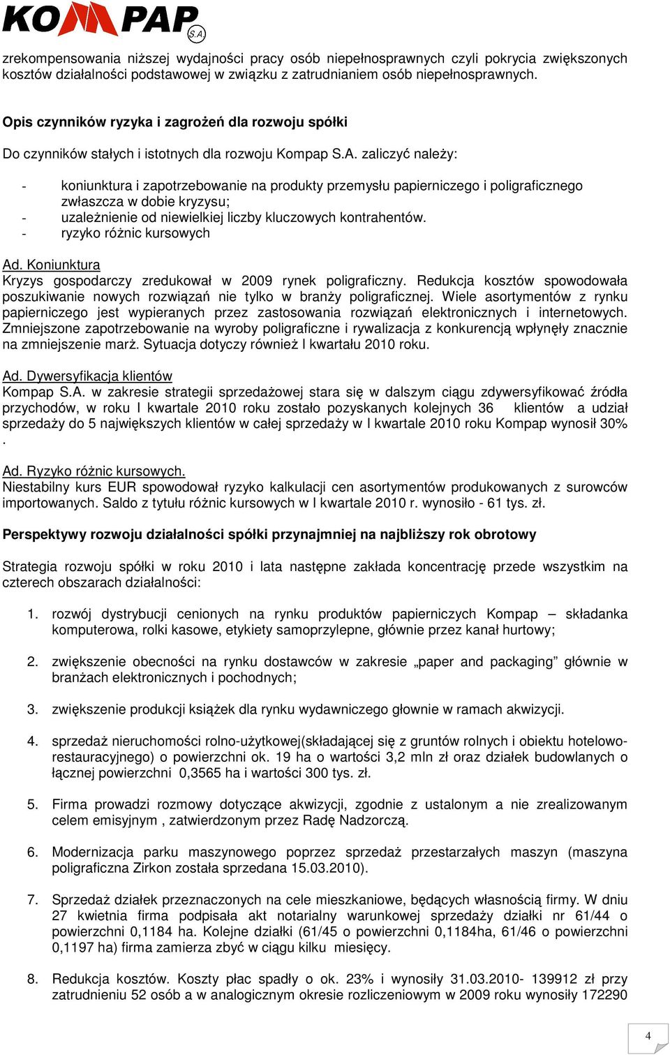 zaliczyć naleŝy: - koniunktura i zapotrzebowanie na produkty przemysłu papierniczego i poligraficznego zwłaszcza w dobie kryzysu; - uzaleŝnienie od niewielkiej liczby kluczowych kontrahentów.