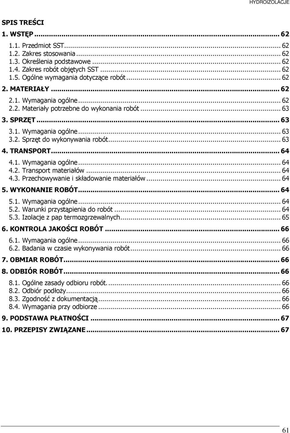 .. 64 4.3. Przechowywanie i składowanie materiałów... 64 5. WYKONANIE ROBÓT... 64 5.1. Wymagania ogólne... 64 5.2. Warunki przystąpienia do robót... 64 5.3. Izolacje z pap termozgrzewalnych... 65 6.