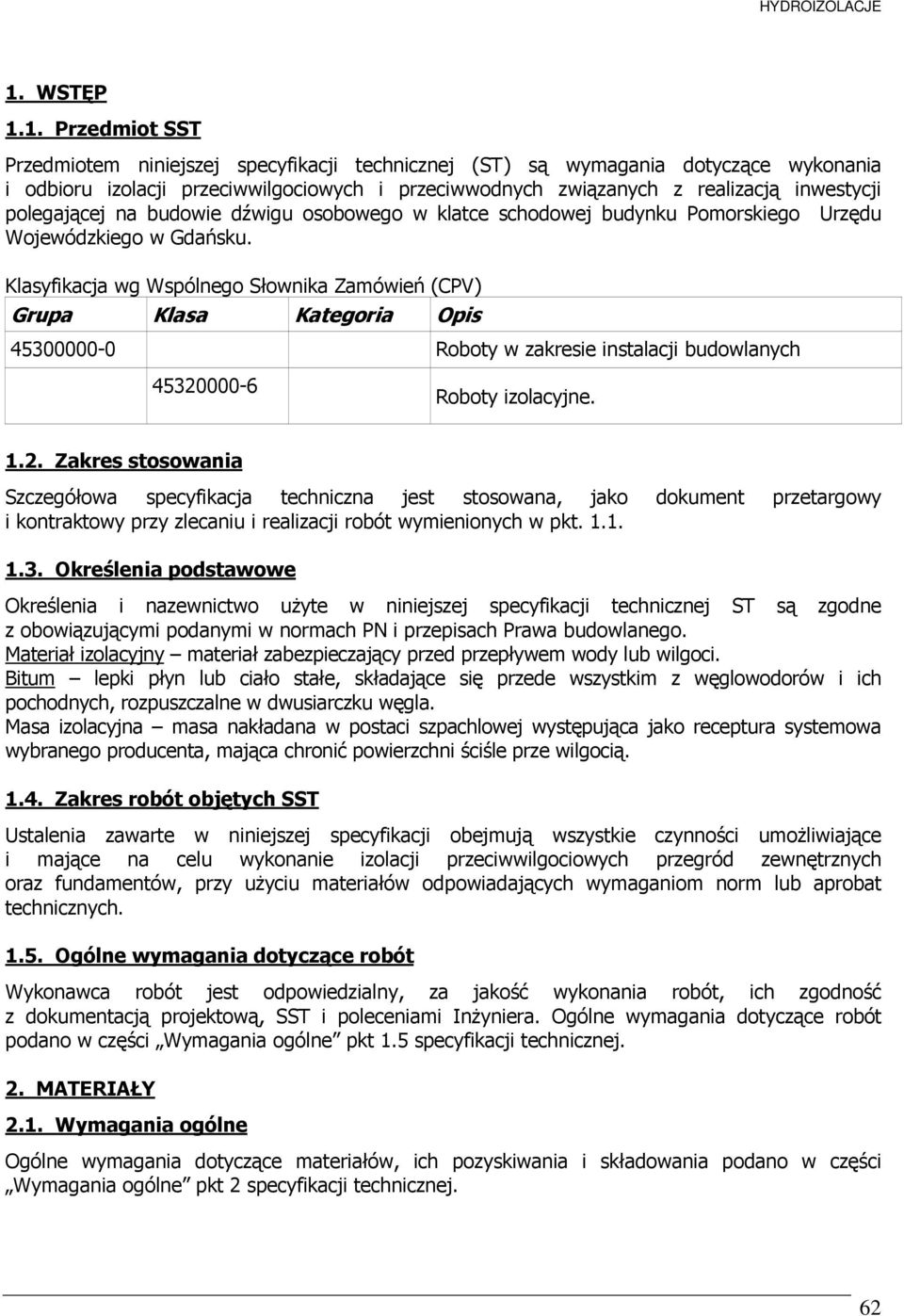 Klasyfikacja wg Wspólnego Słownika Zamówień (CPV) Grupa Klasa Kategoria Opis 45300000-0 Roboty w zakresie instalacji budowlanych 45320