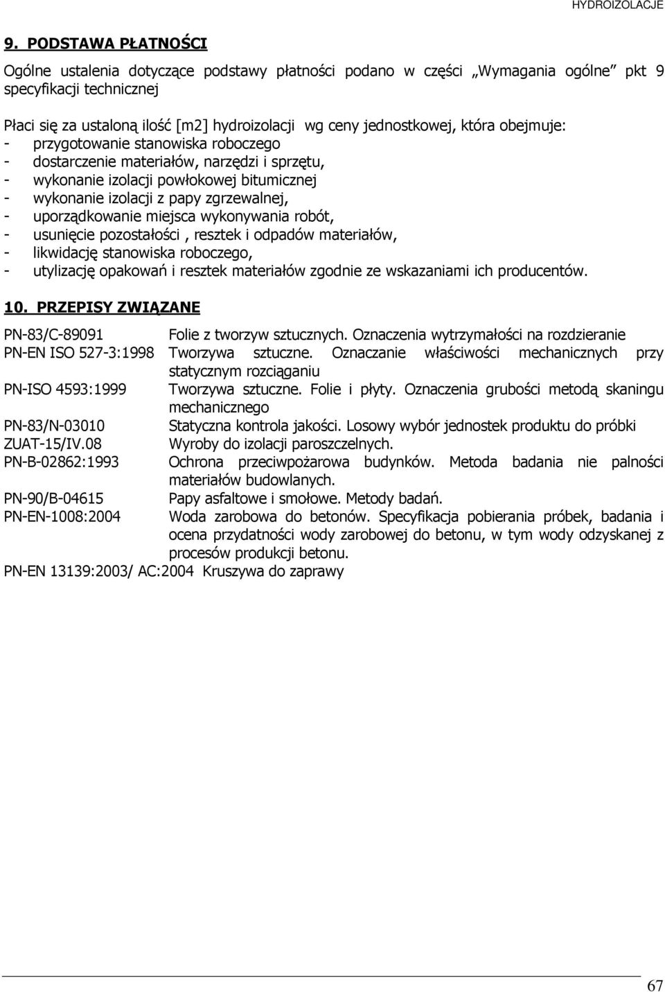 - uporządkowanie miejsca wykonywania robót, - usunięcie pozostałości, resztek i odpadów materiałów, - likwidację stanowiska roboczego, - utylizację opakowań i resztek materiałów zgodnie ze