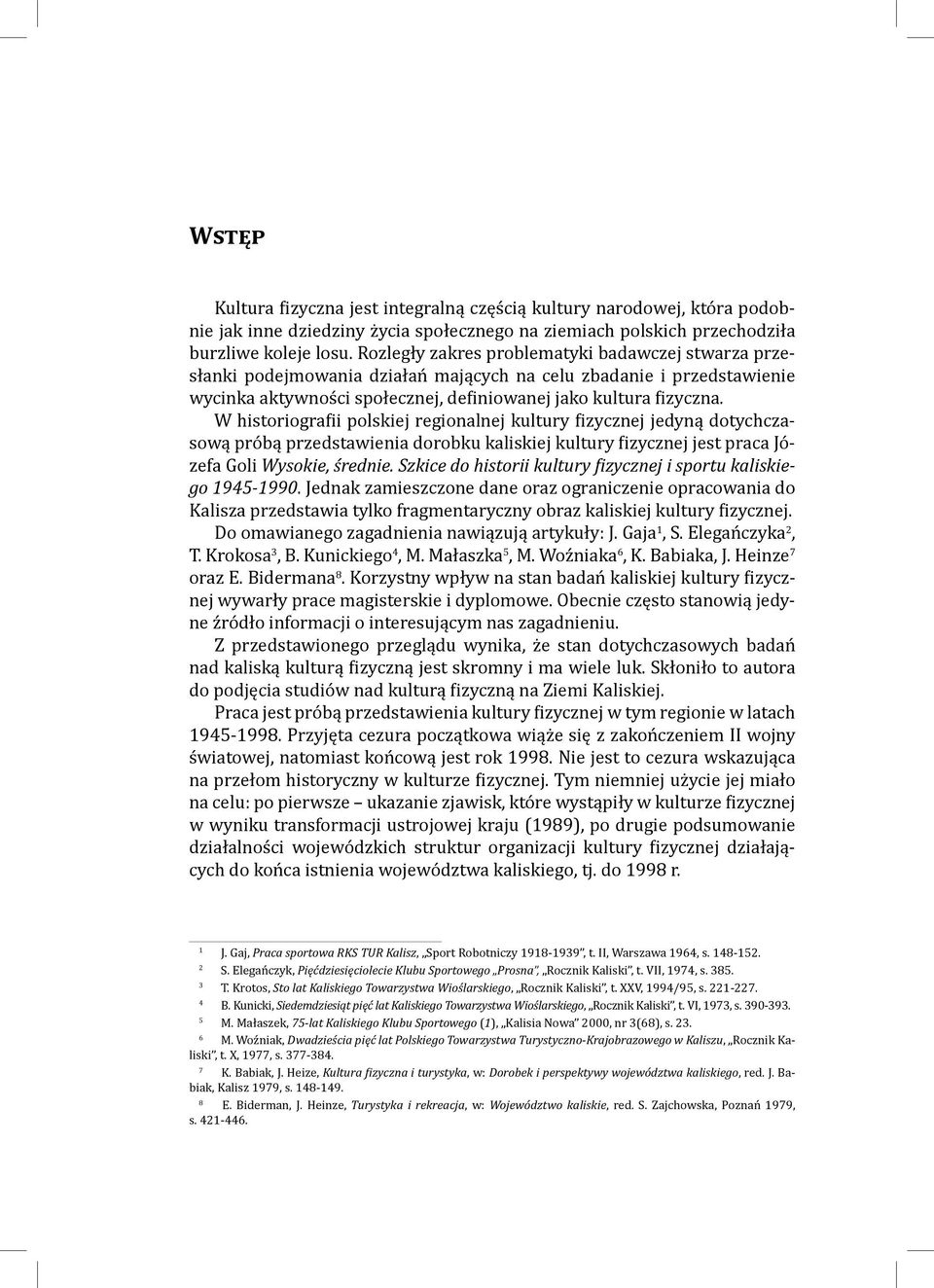 W historiografii polskiej regionalnej kultury fizycznej jedyną dotychczasową próbą przedstawienia dorobku kaliskiej kultury fizycznej jest praca Józefa Goli Wysokie, średnie.