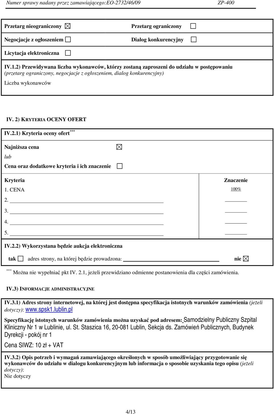 2) KRYTERIA OCENY OFERT IV.1) oceny ofert *** 100% IV.2) Wykorzystana będzie aukcja elektroniczna tak adres strony, na której będzie prowadzona: nie *** MoŜna nie wypełniać pkt IV.