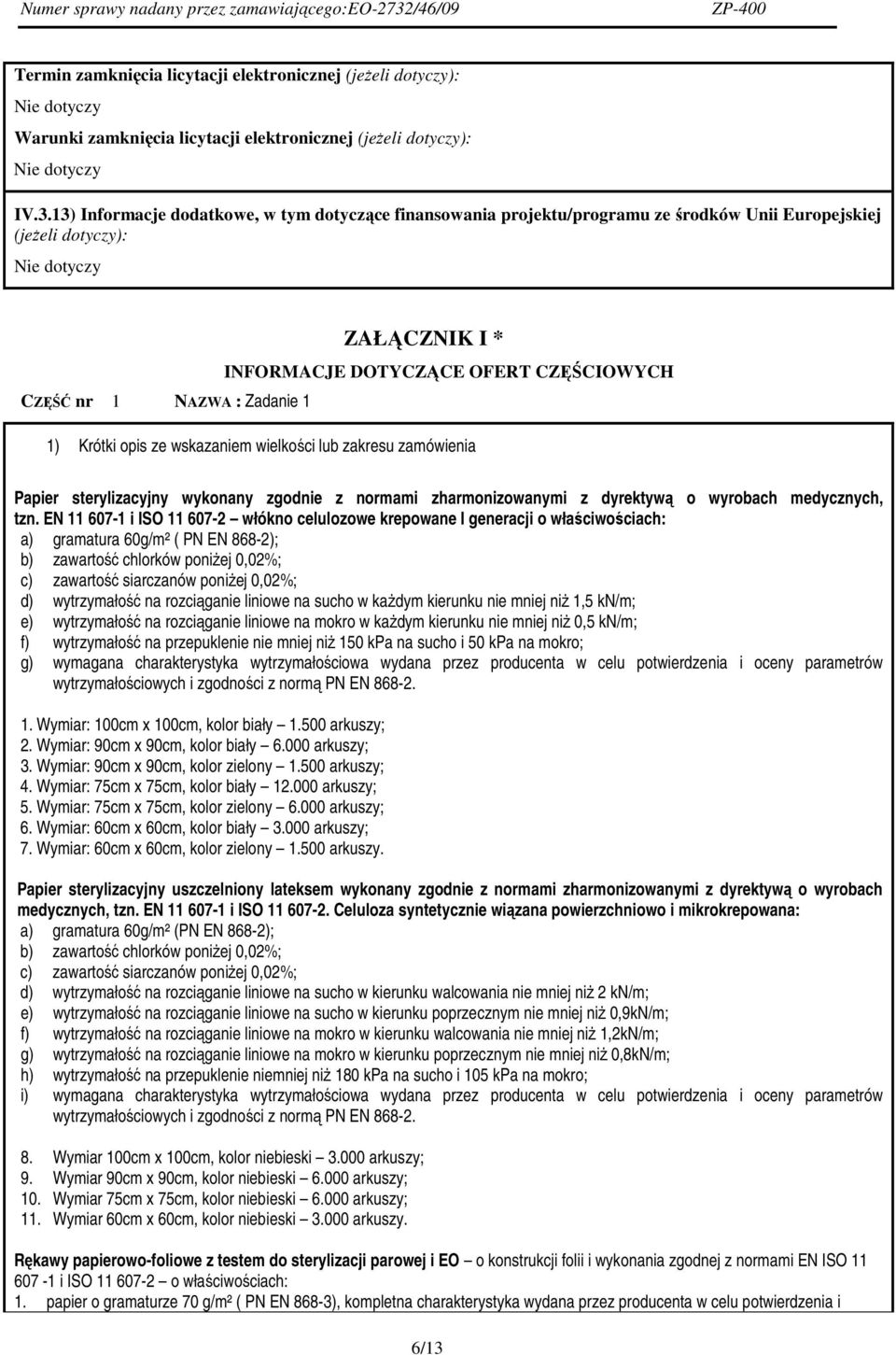 1 1) Krótki opis ze wskazaniem wielkości zakresu zamówienia Papier sterylizacyjny wykonany zgodnie z normami zharmonizowanymi z dyrektywą o wyrobach medycznych, tzn.