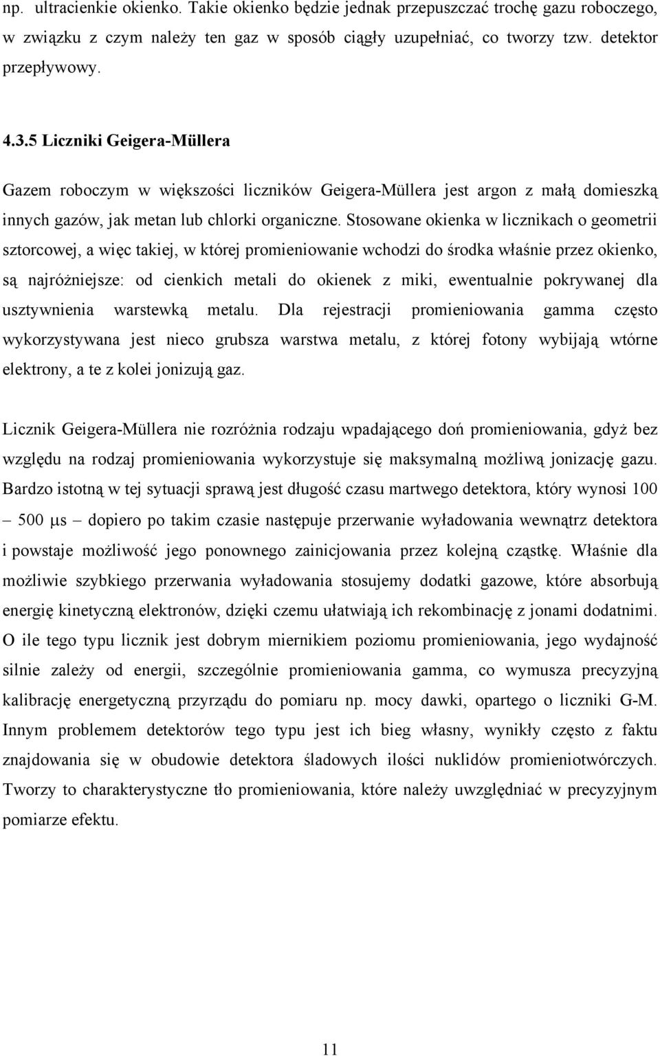 Stosowane okienka w licznikach o geometrii sztorcowej, a więc takiej, w której promieniowanie wchodzi do środka właśnie przez okienko, są najróżniejsze: od cienkich metali do okienek z miki,