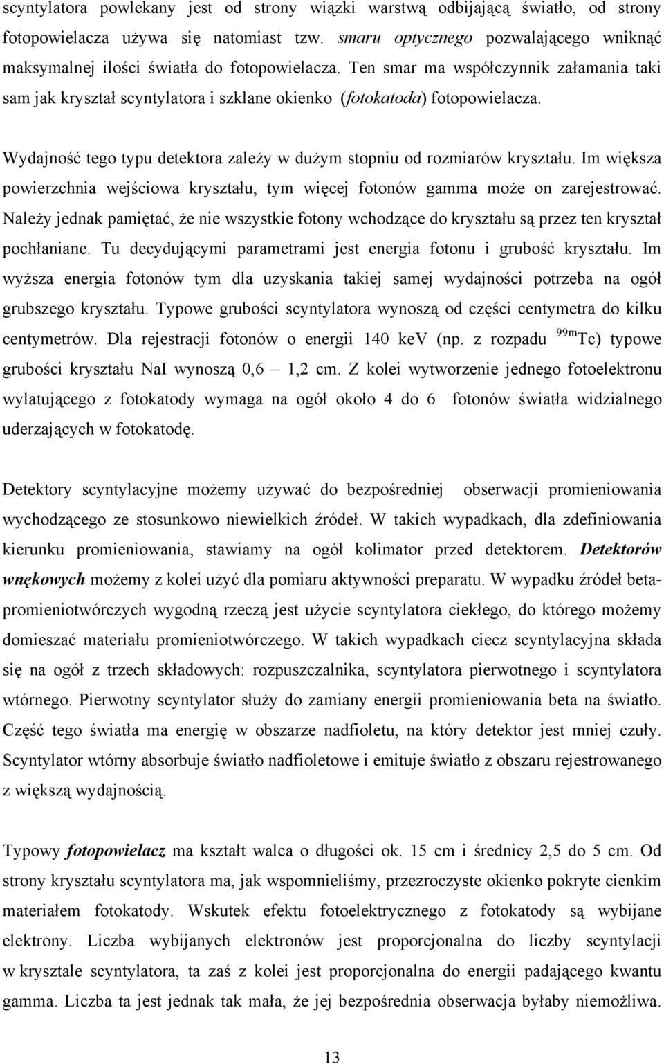 Ten smar ma współczynnik załamania taki sam jak kryształ scyntylatora i szklane okienko (fotokatoda) fotopowielacza. Wydajność tego typu detektora zależy w dużym stopniu od rozmiarów kryształu.
