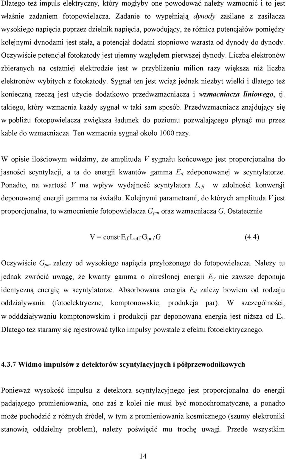 stopniowo wzrasta od dynody do dynody. Oczywiście potencjał fotokatody jest ujemny względem pierwszej dynody.