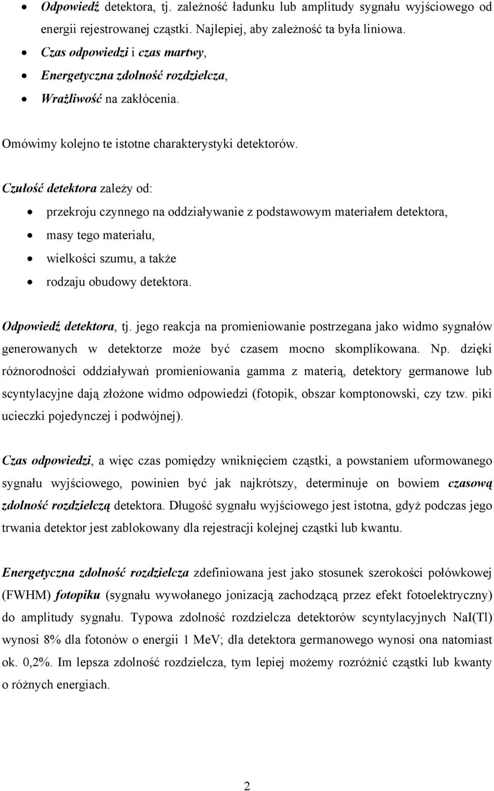 Czułość detektora zależy od: przekroju czynnego na oddziaływanie z podstawowym materiałem detektora, masy tego materiału, wielkości szumu, a także rodzaju obudowy detektora. Odpowiedź detektora, tj.