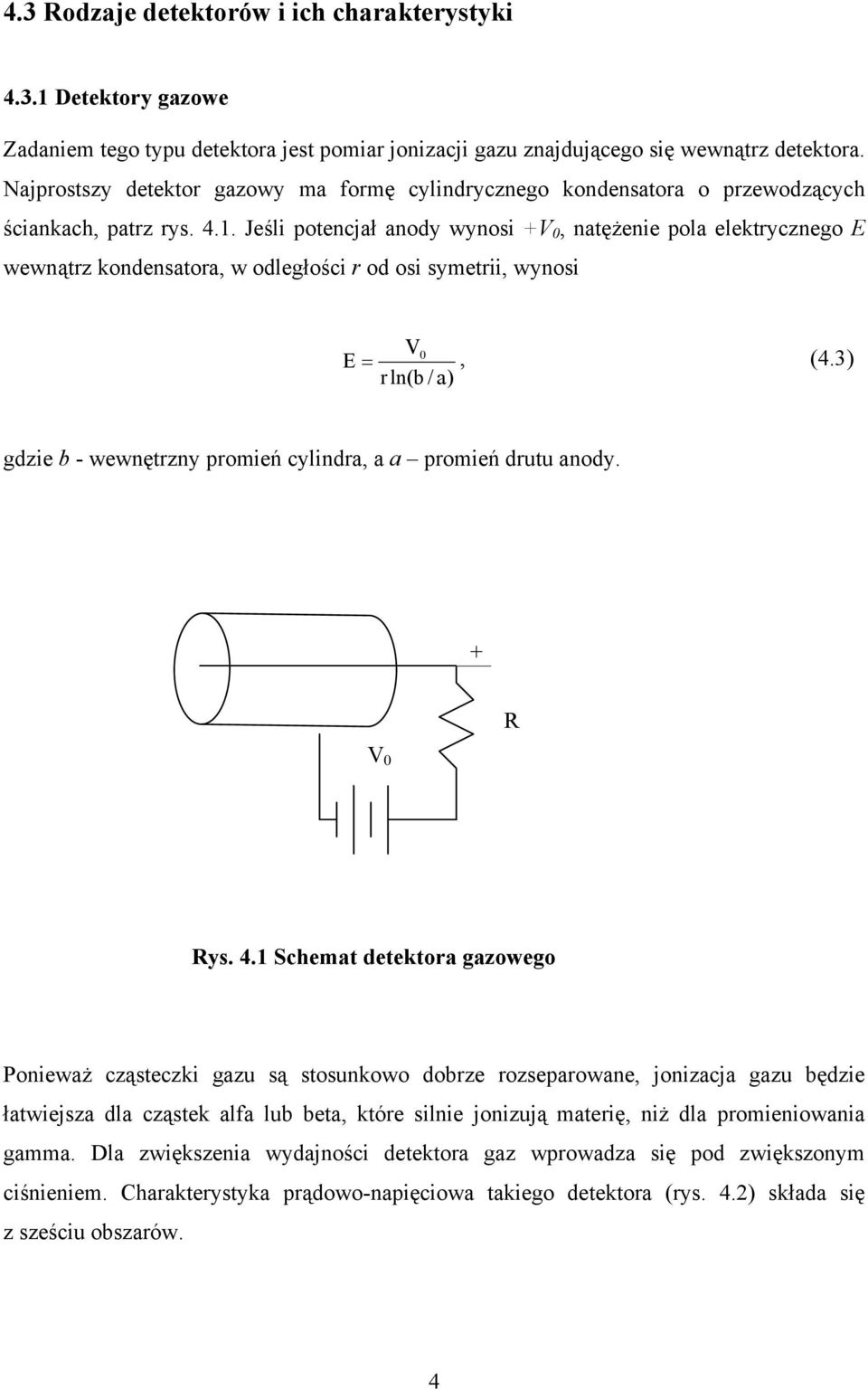 Jeśli potencjał anody wynosi +V 0, natężenie pola elektrycznego E wewnątrz kondensatora, w odległości r od osi symetrii, wynosi V0 E =, (4.