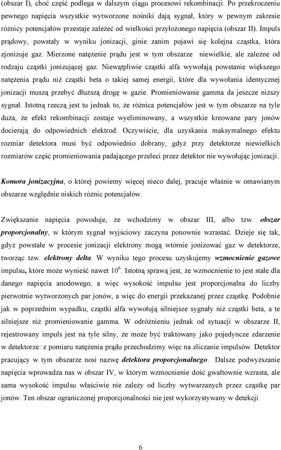 Impuls prądowy, powstały w wyniku jonizacji, ginie zanim pojawi się kolejna cząstka, która zjonizuje gaz.