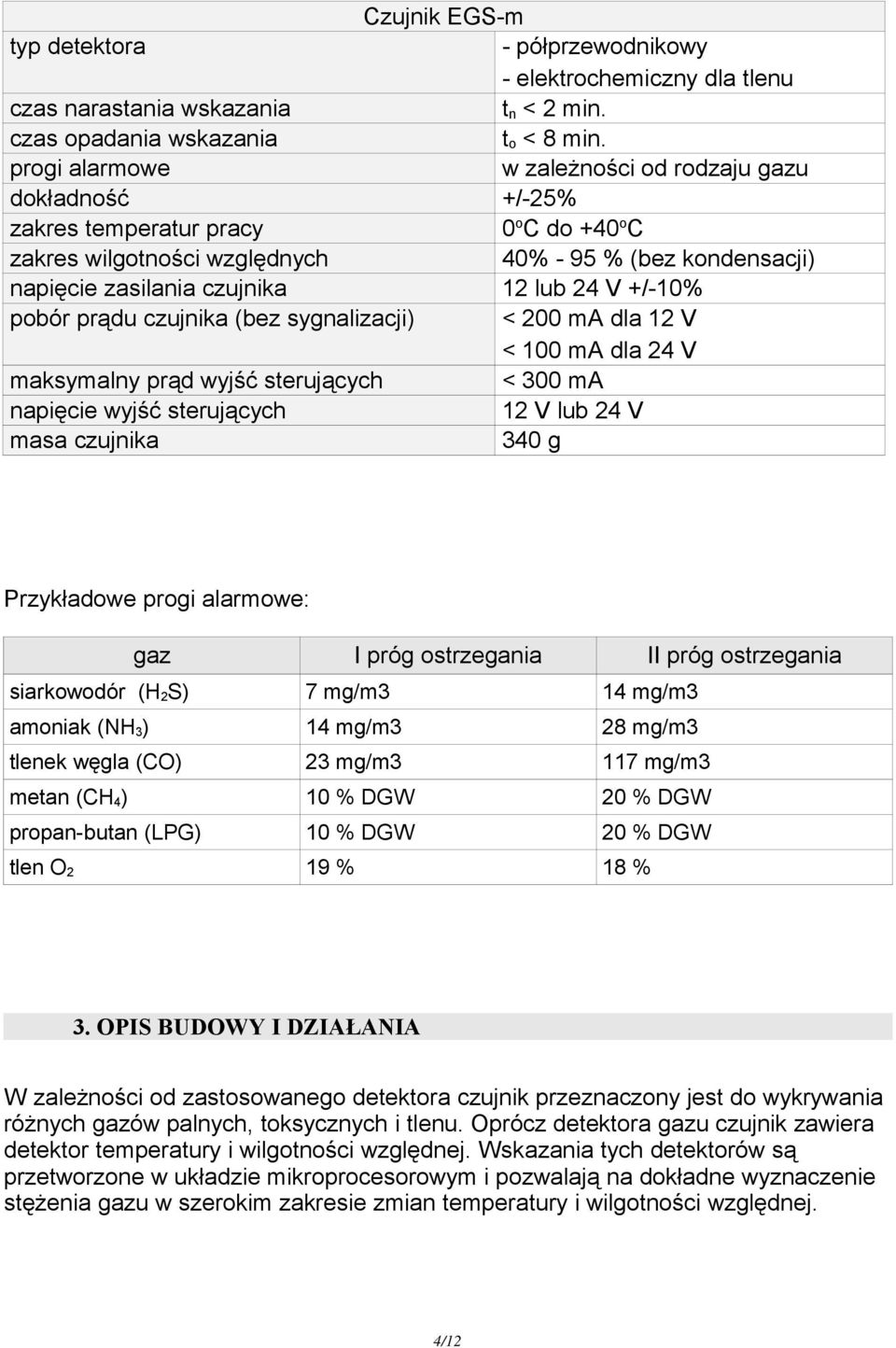 V +/-10% pobór prądu czujnika (bez sygnalizacji) < 200 ma dla 12 V < 100 ma dla 24 V maksymalny prąd wyjść sterujących < 300 ma napięcie wyjść sterujących 12 V lub 24 V masa czujnika 340 g