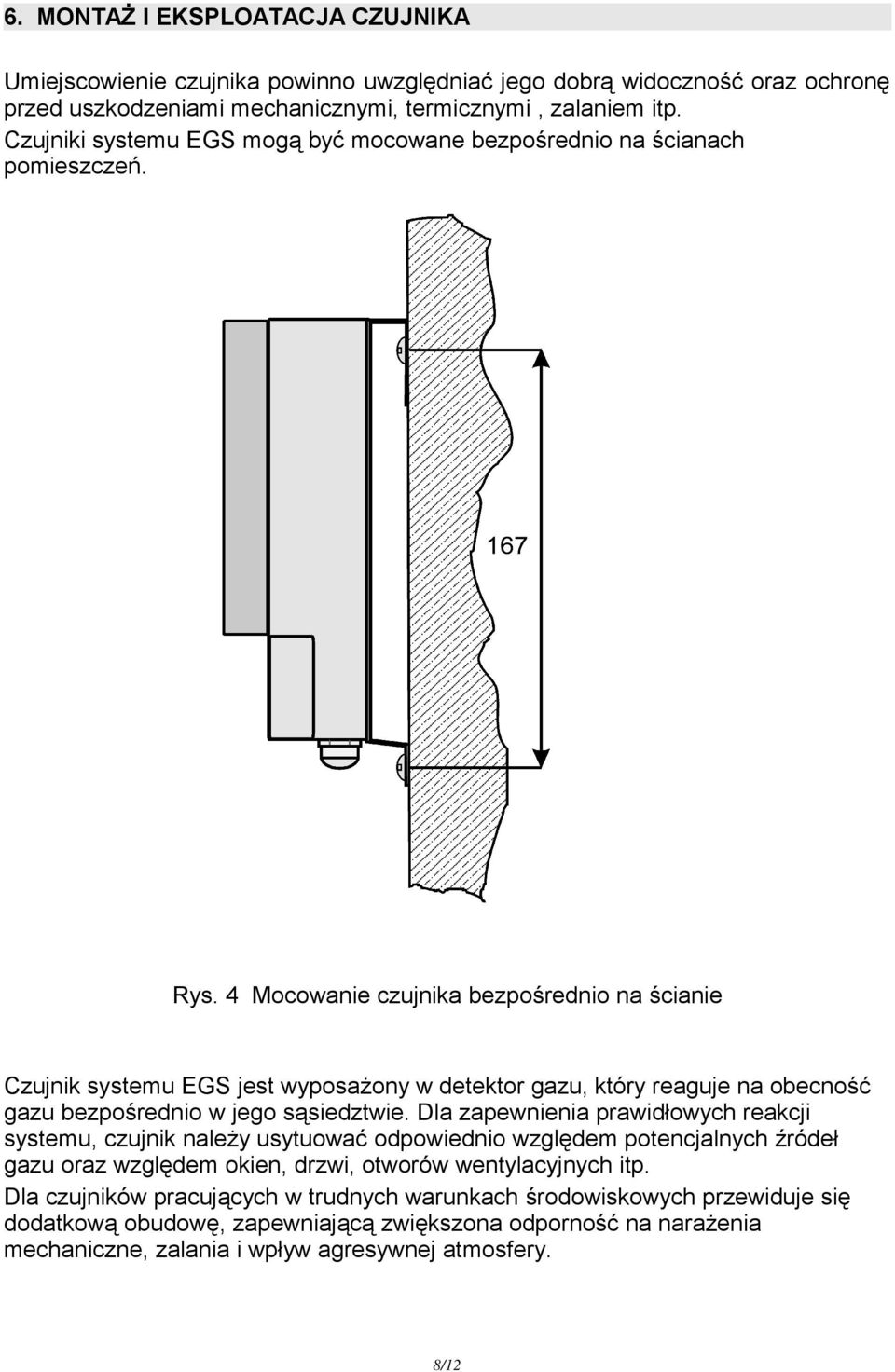 4 Mocowanie czujnika bezpośrednio na ścianie Czujnik systemu EGS jest wyposażony w detektor gazu, który reaguje na obecność gazu bezpośrednio w jego sąsiedztwie.