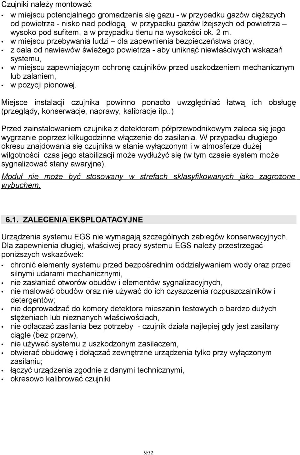 w miejscu przebywania ludzi dla zapewnienia bezpieczeństwa pracy, z dala od nawiewów świeżego powietrza - aby uniknąć niewłaściwych wskazań systemu, w miejscu zapewniającym ochronę czujników przed