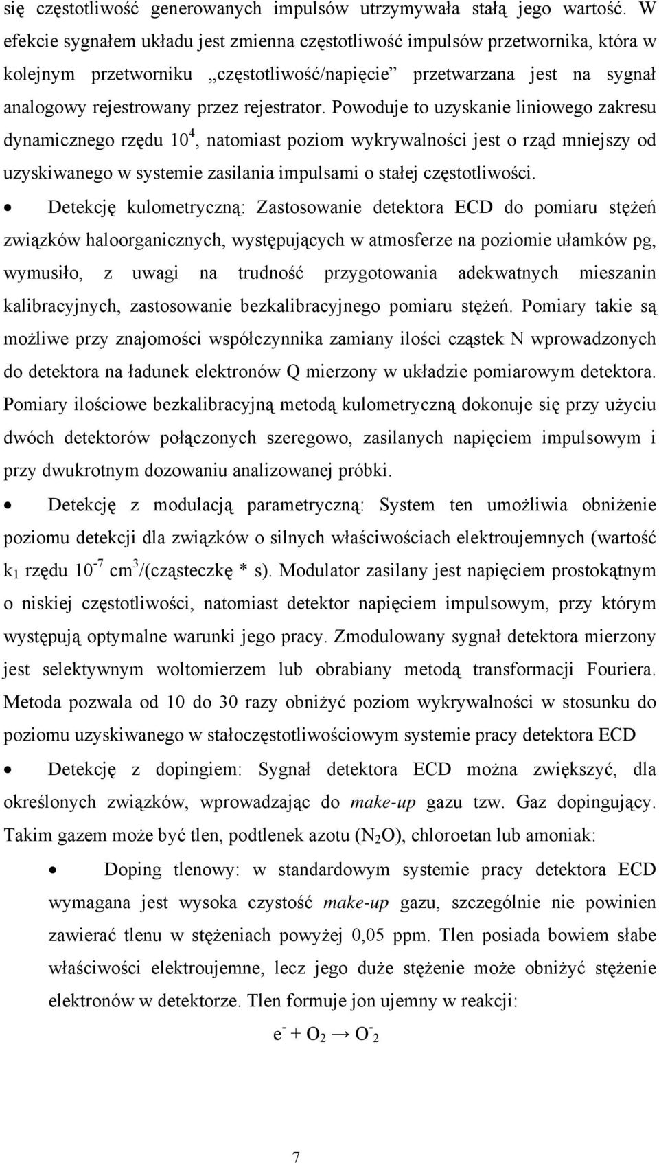 Powoduje to uzyskanie liniowego zakresu dynamicznego rzędu 10 4, natomiast poziom wykrywalności jest o rząd mniejszy od uzyskiwanego w systemie zasilania impulsami o stałej częstotliwości.