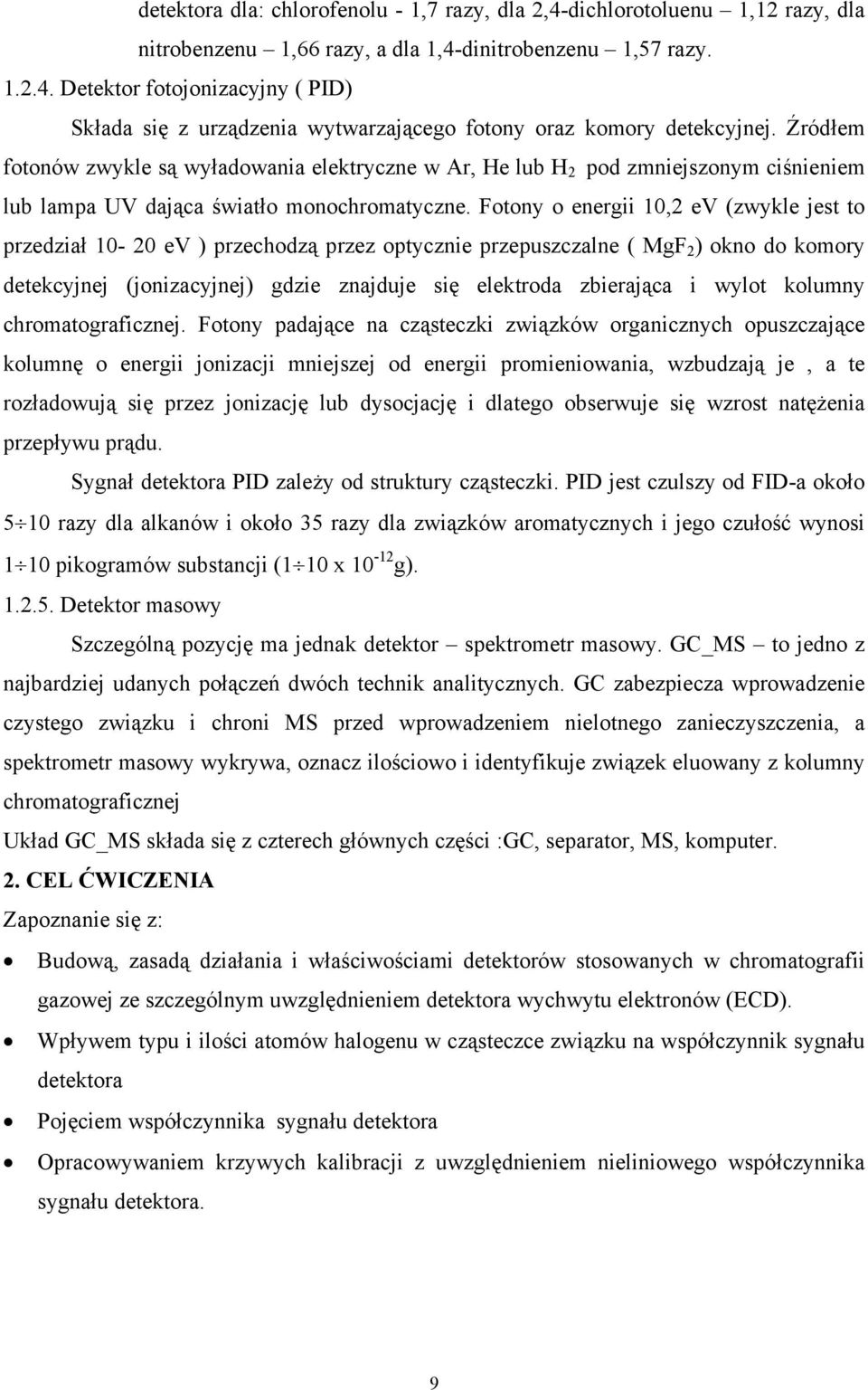 Fotony o energii 10,2 ev (zwykle jest to przedział 10-20 ev ) przechodzą przez optycznie przepuszczalne ( MgF 2 ) okno do komory detekcyjnej (jonizacyjnej) gdzie znajduje się elektroda zbierająca i