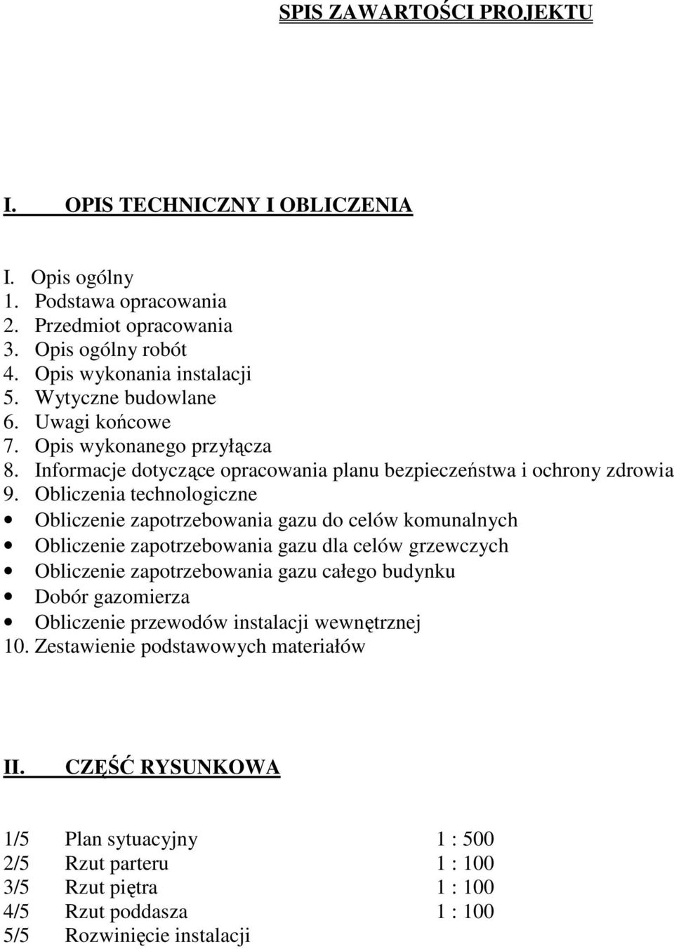 Obliczenia technologiczne Obliczenie zapotrzebowania gazu do celów komunalnych Obliczenie zapotrzebowania gazu dla celów grzewczych Obliczenie zapotrzebowania gazu całego budynku Dobór