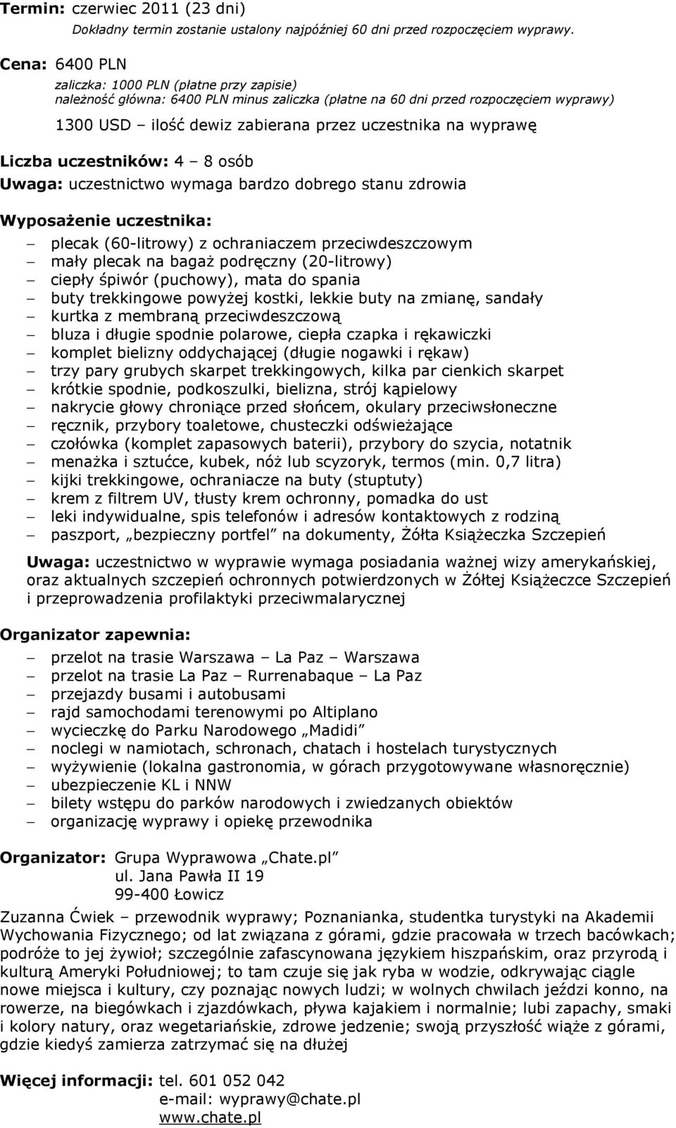 uczestników: 4 8 osób Uwaga: uczestnictwo wymaga bardzo dobrego stanu zdrowia Wyposażenie uczestnika: plecak (60-litrowy) z ochraniaczem przeciwdeszczowym mały plecak na bagaż podręczny (20-litrowy)