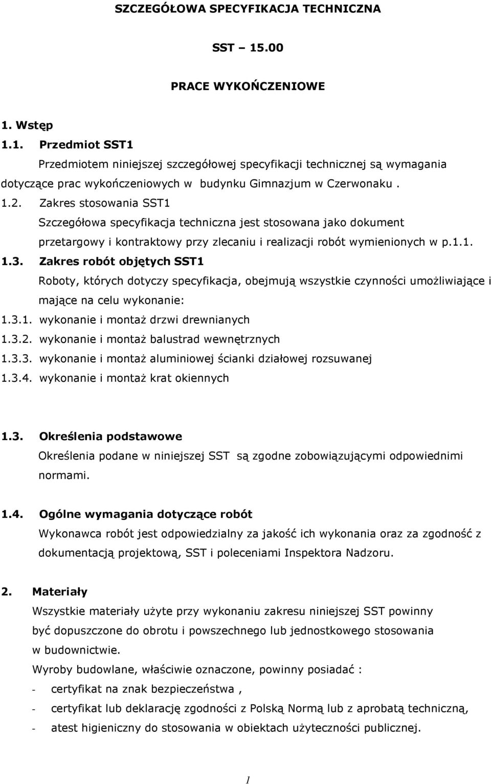 Zakres robót objętych SST1 Roboty, których dotyczy specyfikacja, obejmują wszystkie czynności umoŝliwiające i mające na celu wykonanie: 1.3.1. wykonanie i montaŝ drzwi drewnianych 1.3.2.