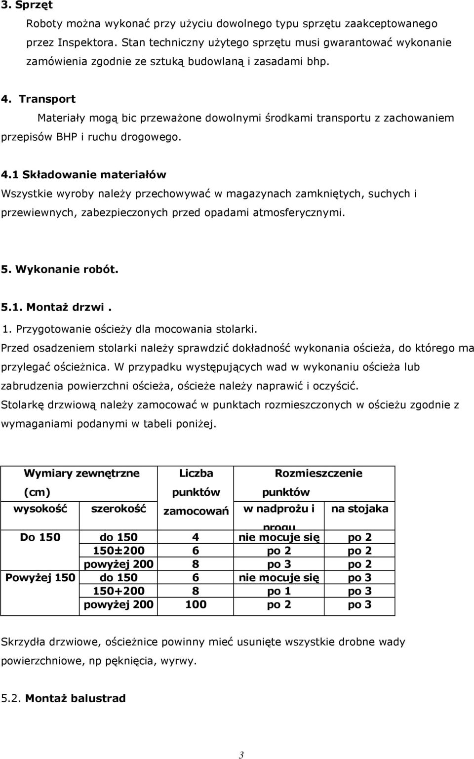 Transport Materiały mogą bic przewaŝone dowolnymi środkami transportu z zachowaniem przepisów BHP i ruchu drogowego. 4.