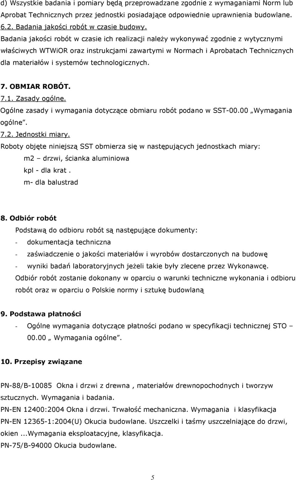 Badania jakości robót w czasie ich realizacji naleŝy wykonywać zgodnie z wytycznymi właściwych WTWiOR oraz instrukcjami zawartymi w Normach i Aprobatach Technicznych dla materiałów i systemów