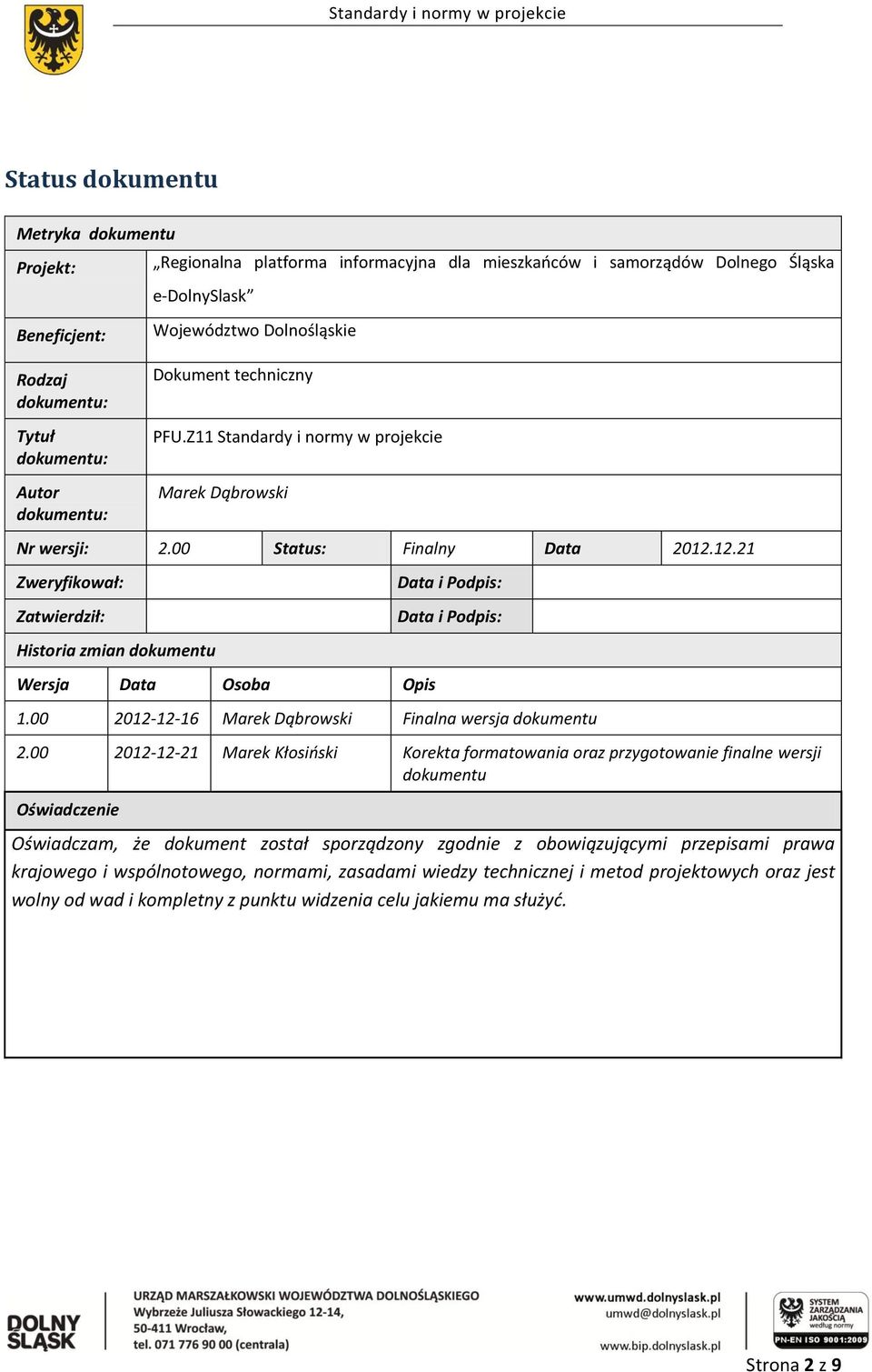 12.21 Zweryfikował: Zatwierdził: Historia zmian dokumentu Wersja Data Osoba Opis Data i Podpis: Data i Podpis: 1.00 2012-12-16 Marek Dąbrowski Finalna wersja dokumentu 2.