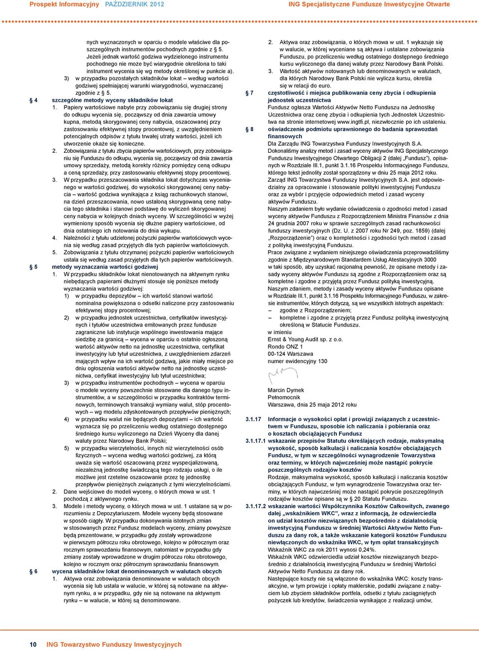 3) w przypadku pozostałych składników lokat według wartości godziwej spełniającej warunki wiarygodności, wyznaczanej zgodnie z 5. 4 szczególne metody wyceny składników lokat 1.