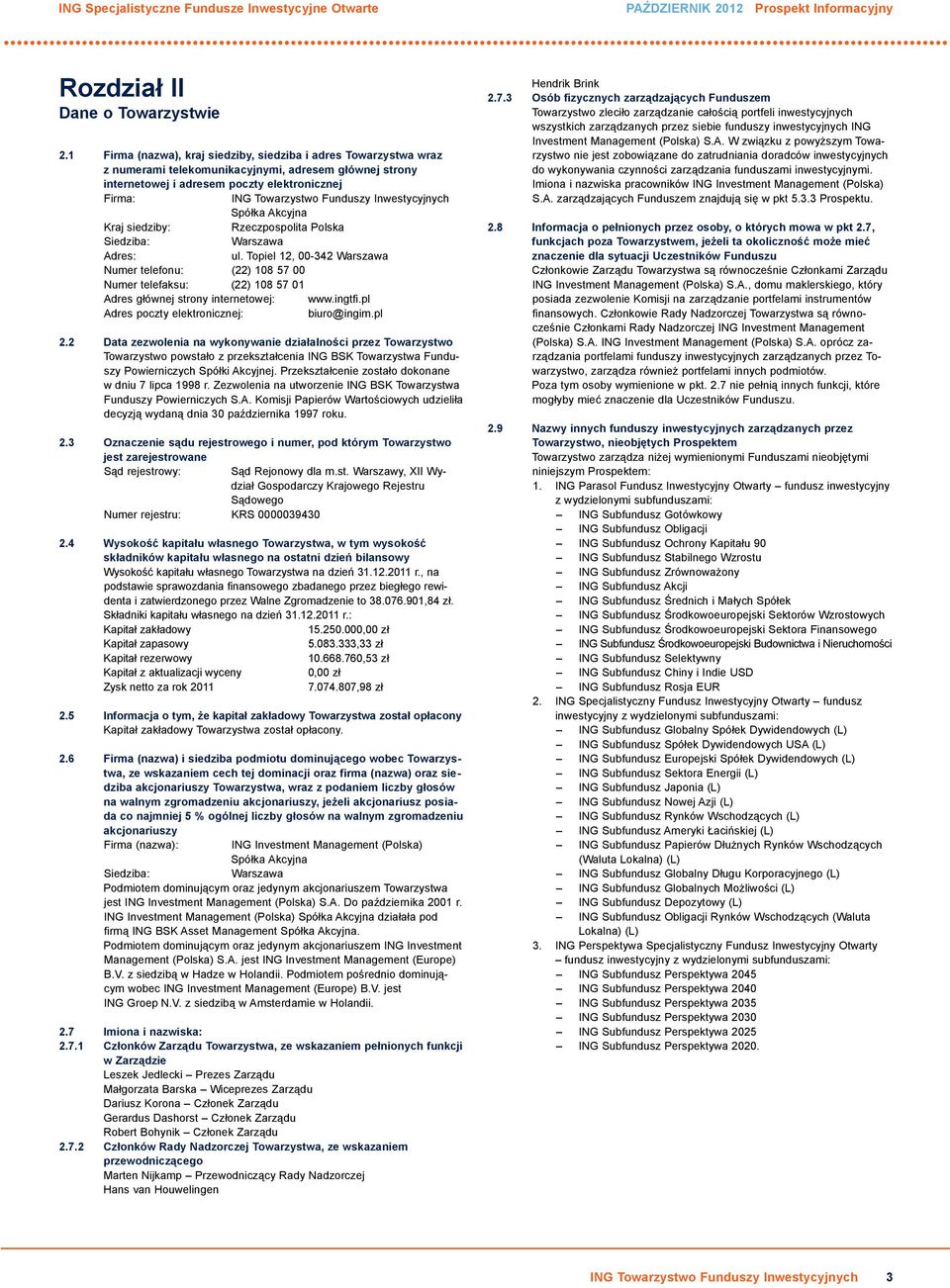 siedziby: Rzeczpospolita Polska Siedziba: Warszawa Adres: ul. Topiel 12, 00-342 Warszawa Numer telefonu: (22) 108 57 00 Numer telefaksu: (22) 108 57 01 Adres głównej strony internetowej: www.ingtfi.